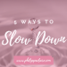 5 ways to slow down