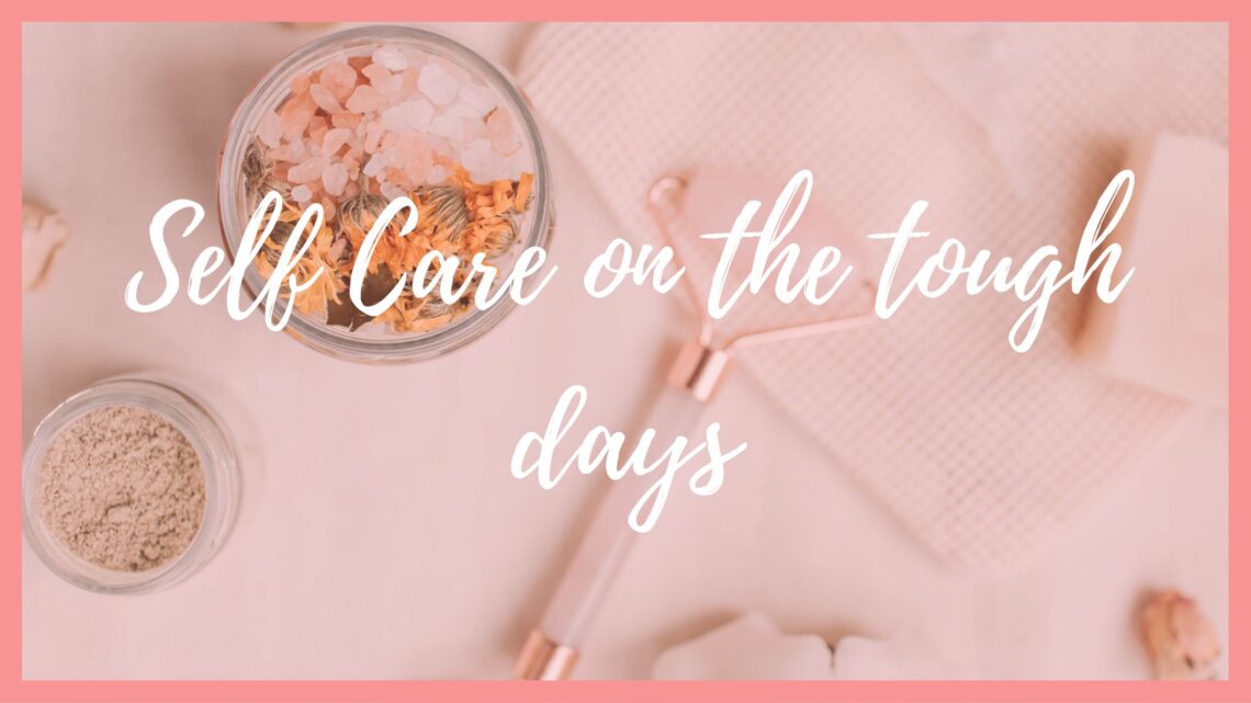 Header image with title 'self care on the tough days'. Tips and tricks for getting through the tough days.